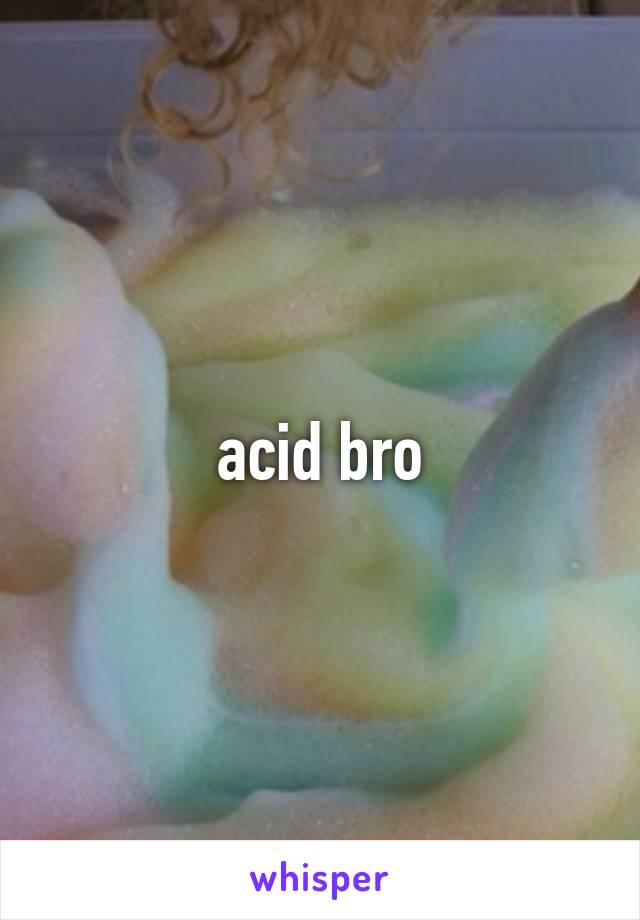 acid bro