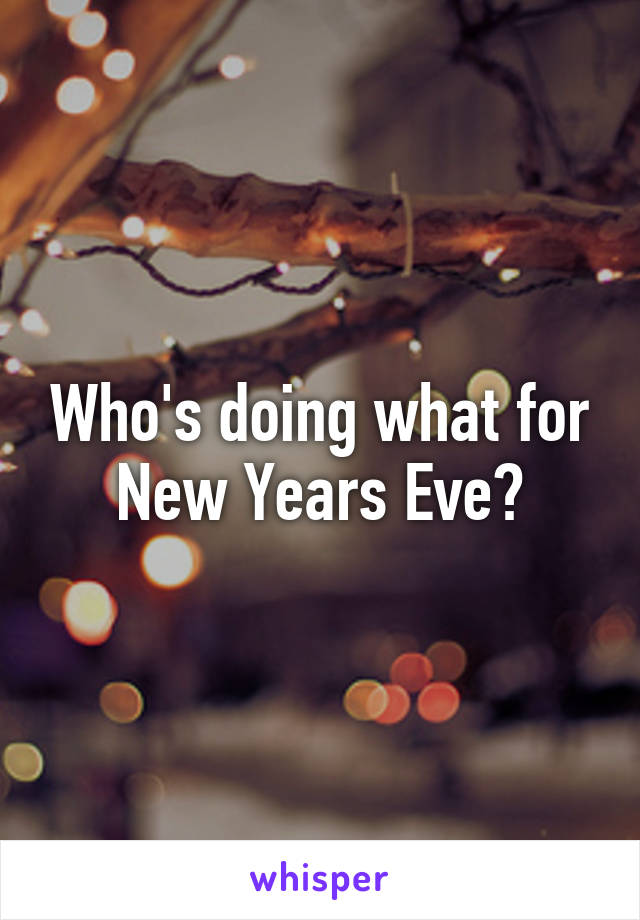 Who's doing what for New Years Eve?