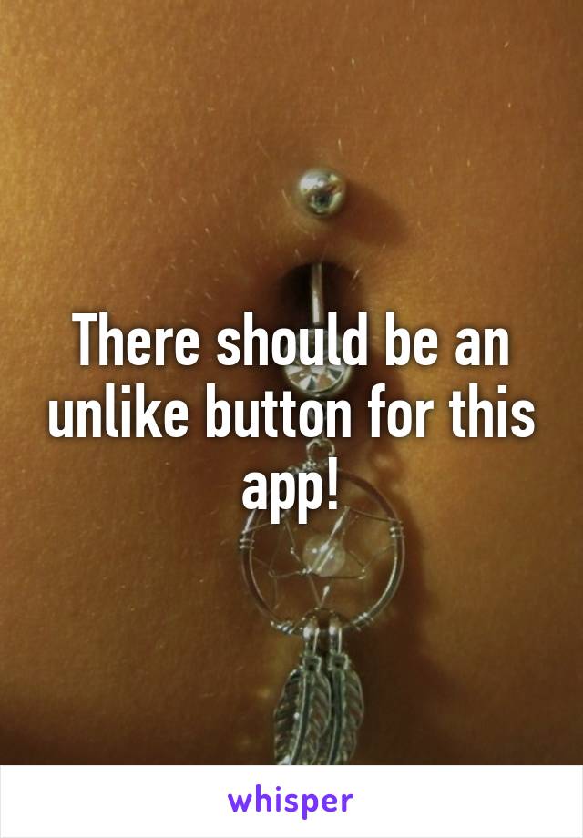 There should be an unlike button for this app!