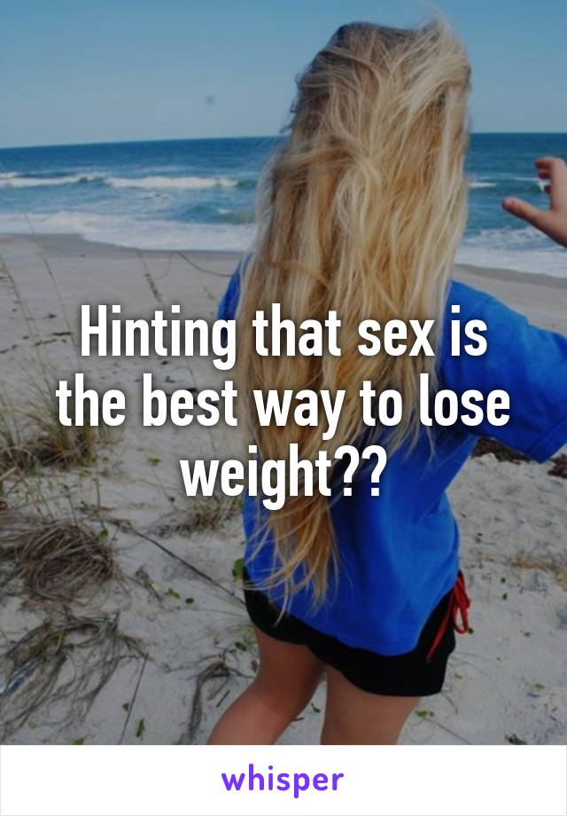 Hinting that sex is the best way to lose weight??