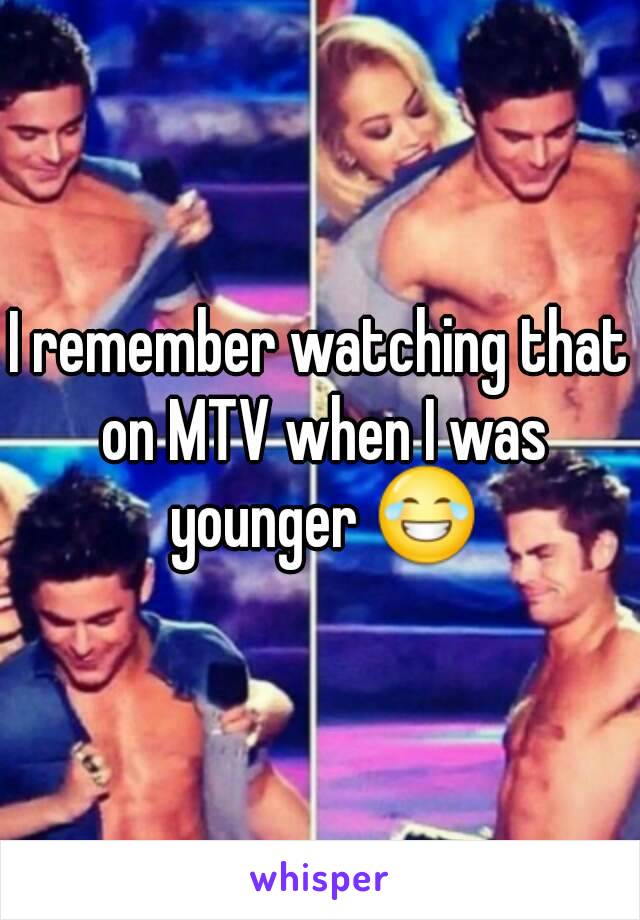 I remember watching that on MTV when I was younger 😂