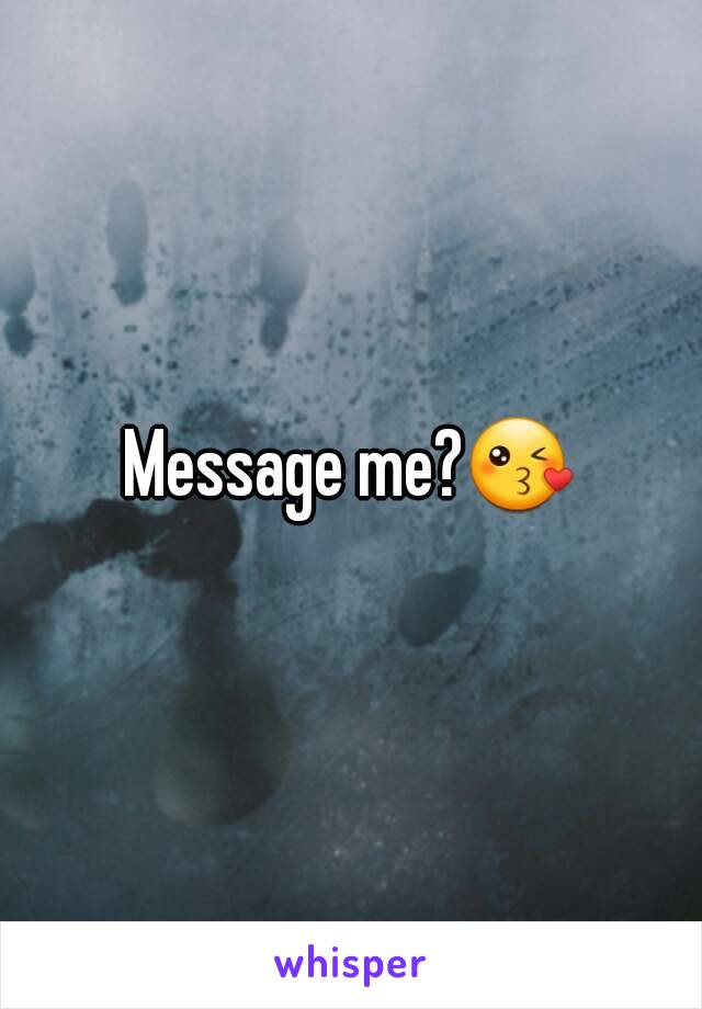 Message me?😘