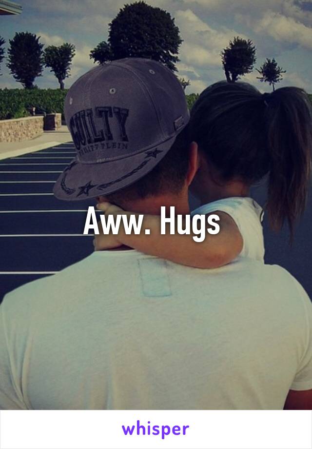 Aww. Hugs 