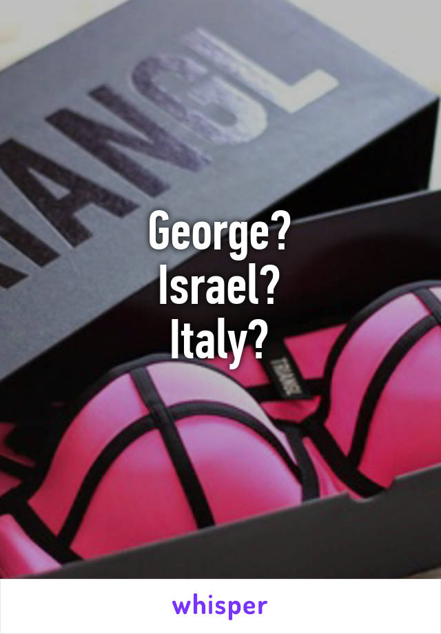 George?
Israel?
Italy?
