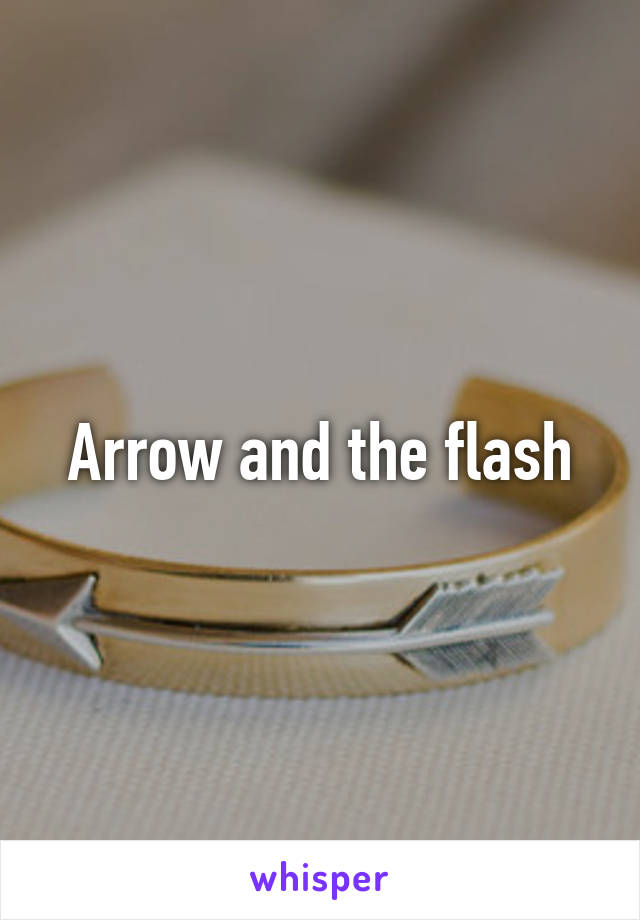 Arrow and the flash