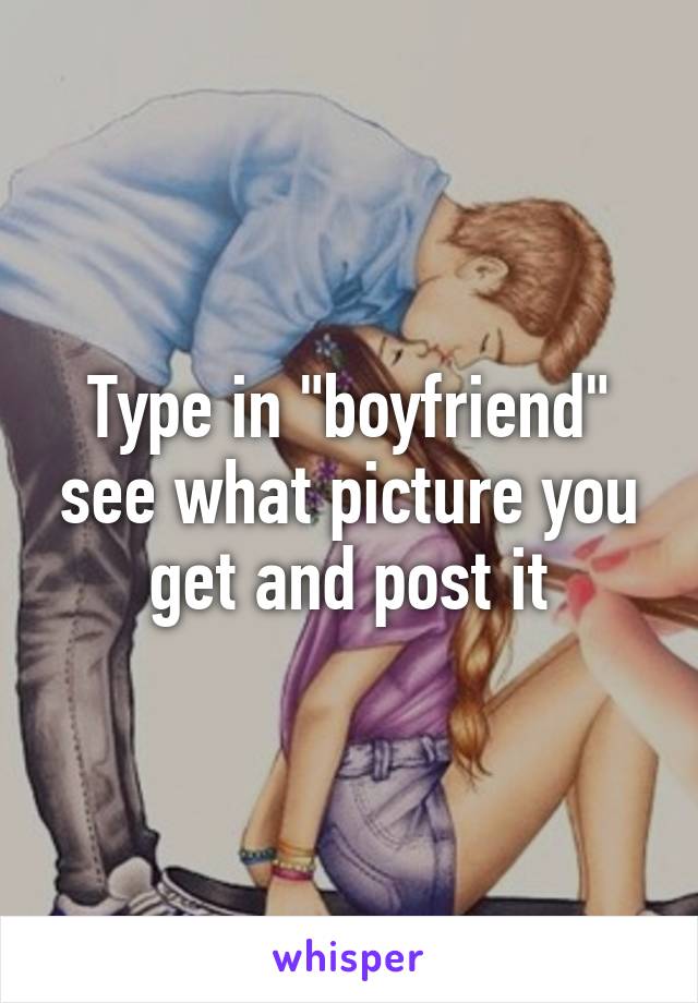 Type in "boyfriend" see what picture you get and post it