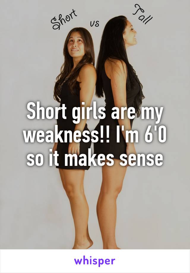 Short girls are my weakness!! I'm 6'0 so it makes sense