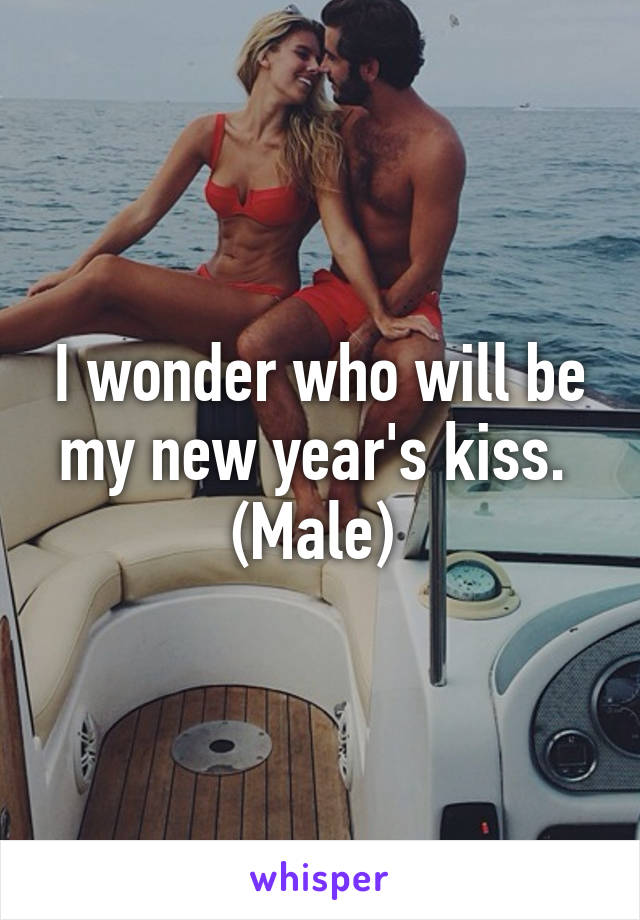 I wonder who will be my new year's kiss. 
(Male) 