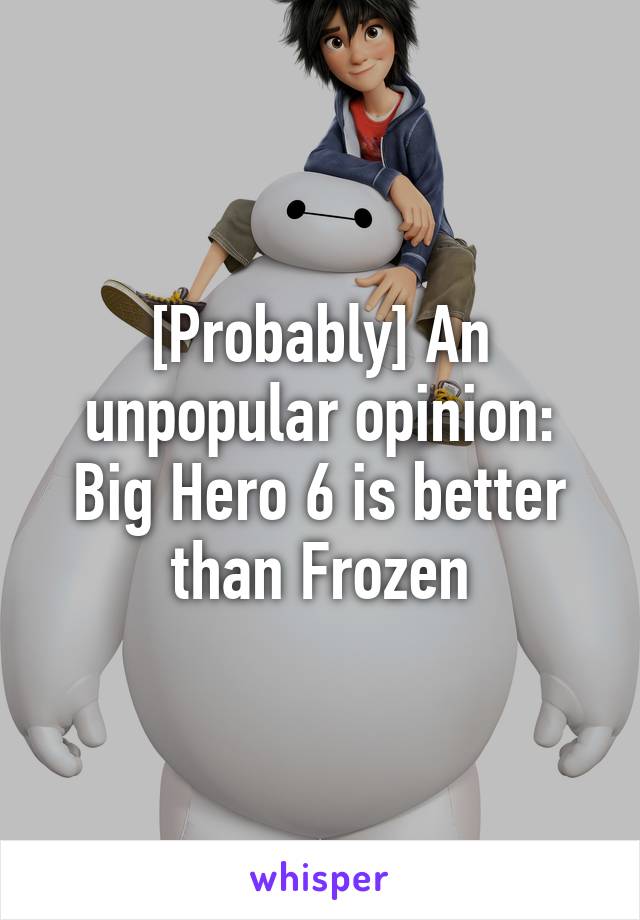 [Probably] An unpopular opinion: Big Hero 6 is better than Frozen