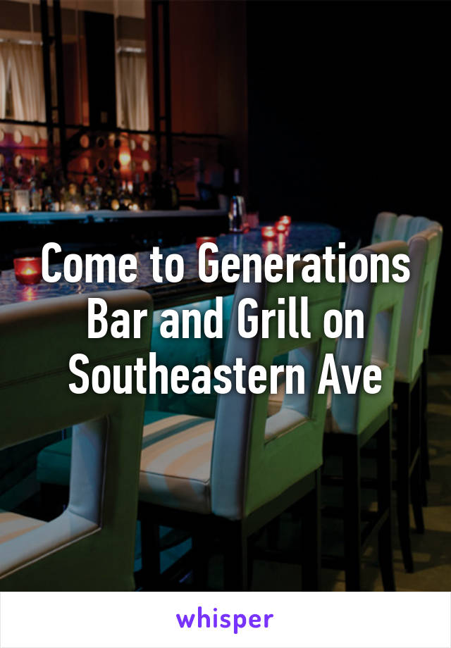 Come to Generations Bar and Grill on Southeastern Ave