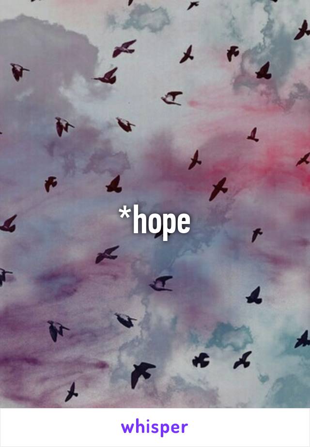 *hope