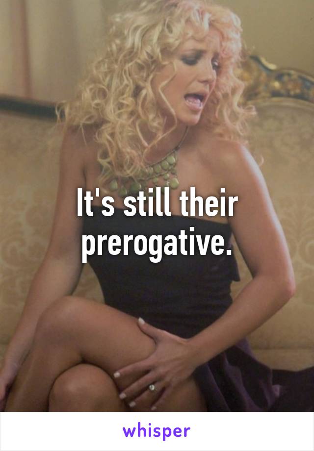 It's still their prerogative.