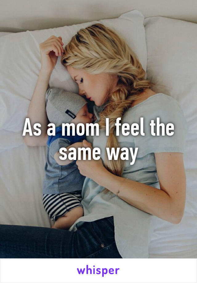 As a mom I feel the same way