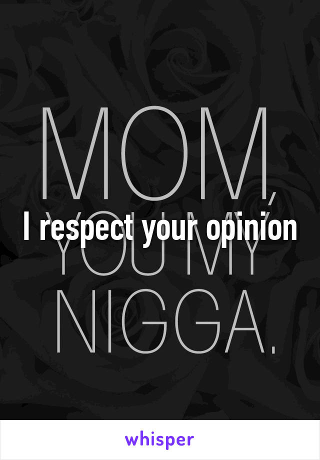 I respect your opinion