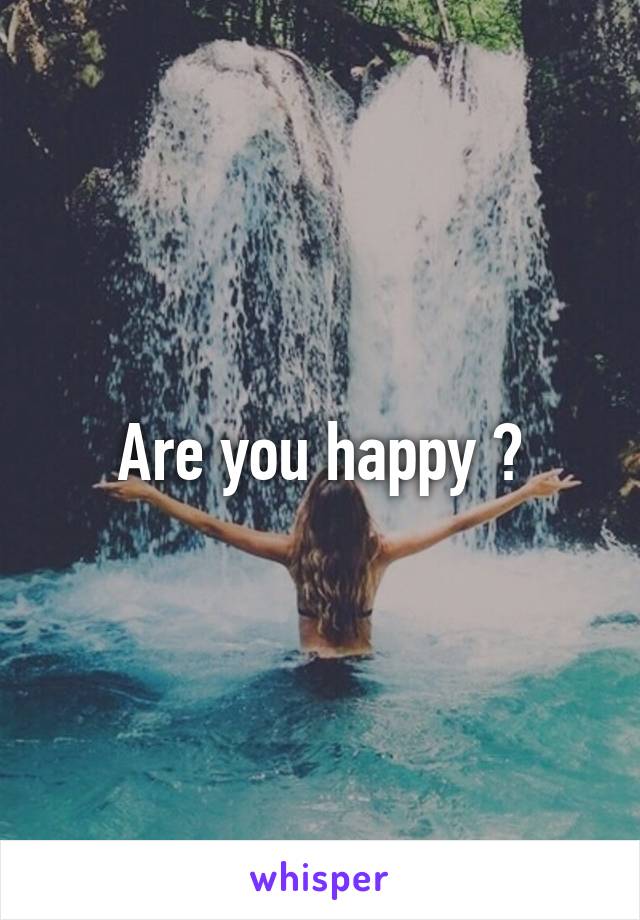 Are you happy ?