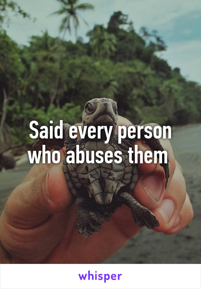 Said every person who abuses them 