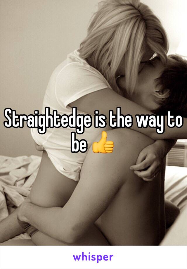 Straightedge is the way to be 👍