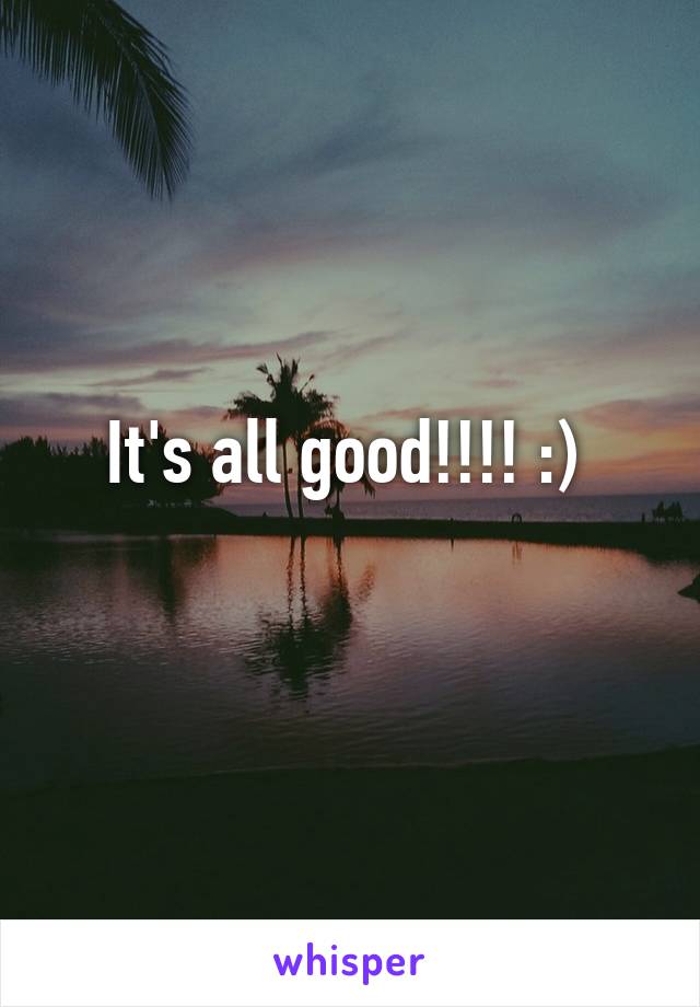 It's all good!!!! :) 
