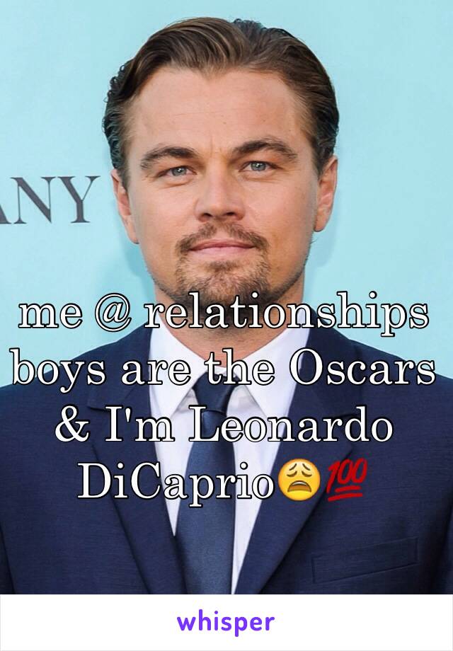 me @ relationships
boys are the Oscars & I'm Leonardo DiCaprio😩💯