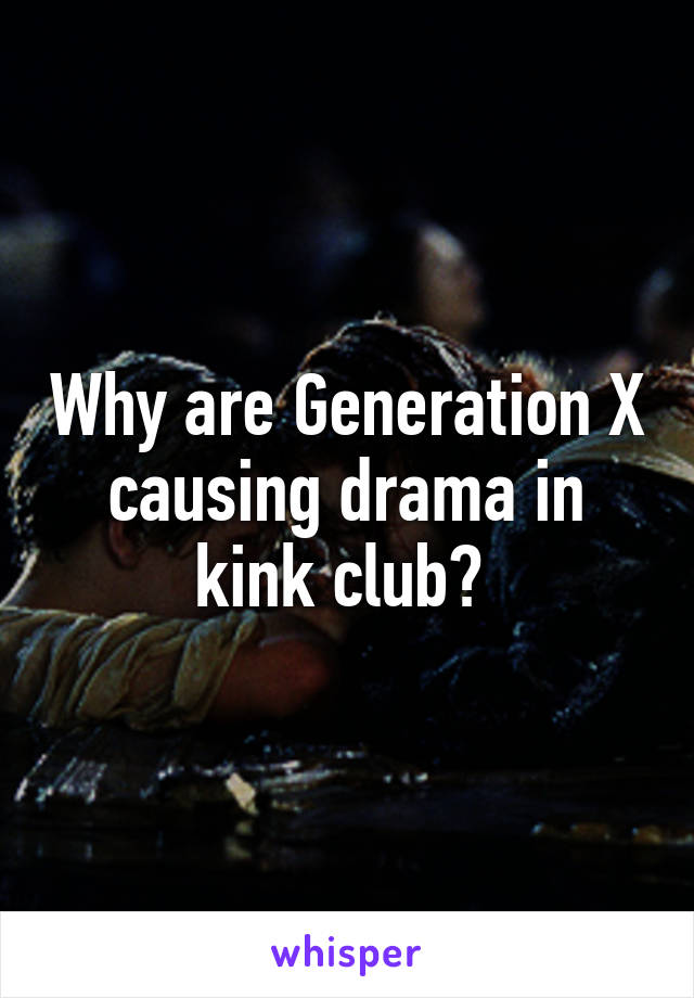 Why are Generation X causing drama in kink club? 