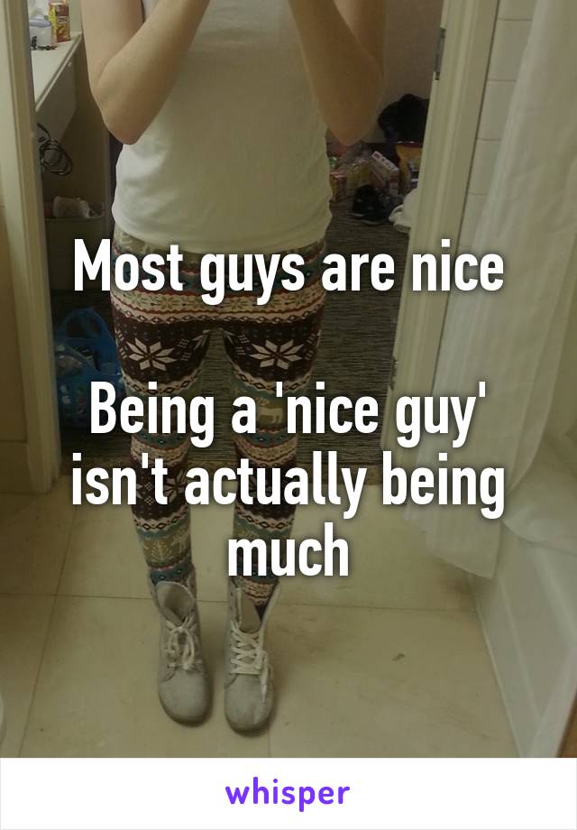 Most guys are nice

Being a 'nice guy' isn't actually being much