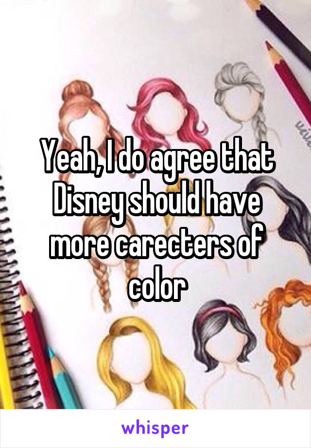 Yeah, I do agree that Disney should have more carecters of color