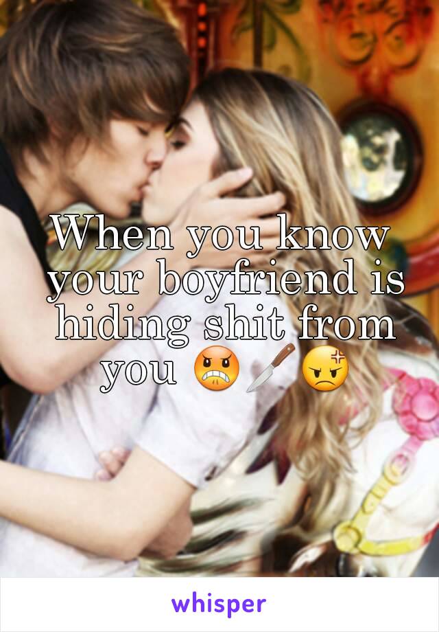 When you know your boyfriend is hiding shit from you 😠🔪😡