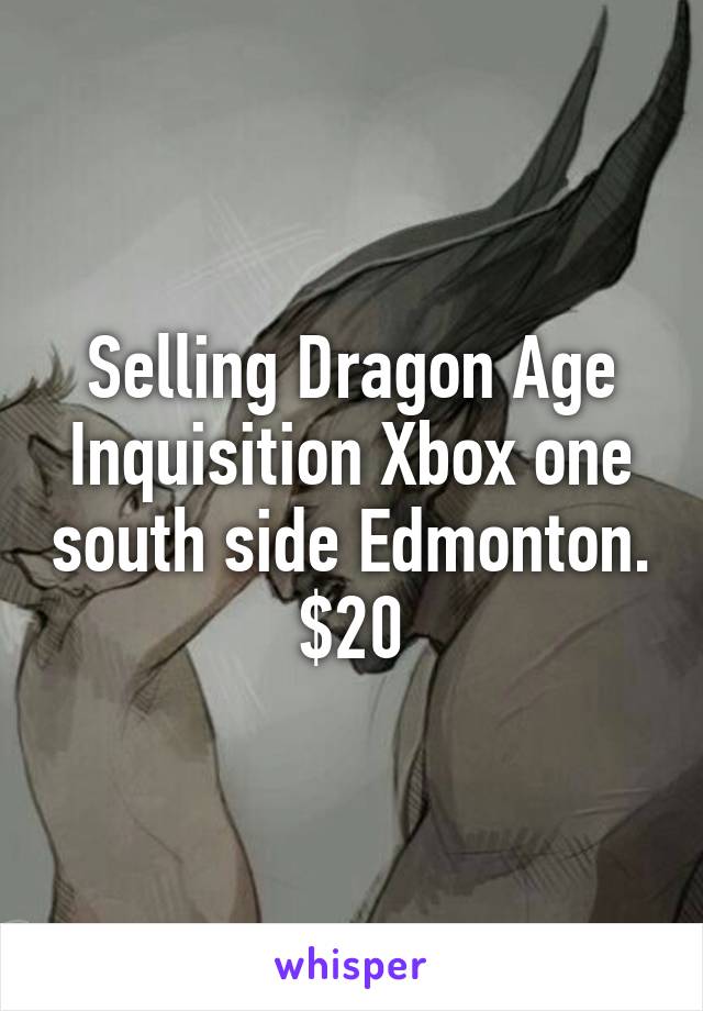 Selling Dragon Age Inquisition Xbox one south side Edmonton. $20