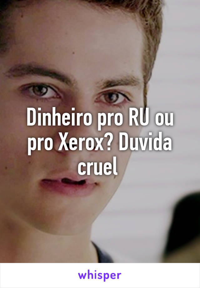 Dinheiro pro RU ou pro Xerox? Duvida cruel 