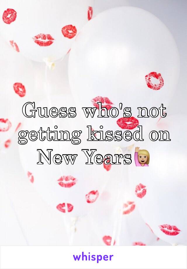 Guess who's not getting kissed on New Years🙋🏼