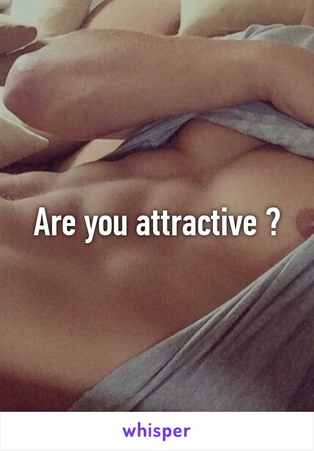 Are you attractive ?