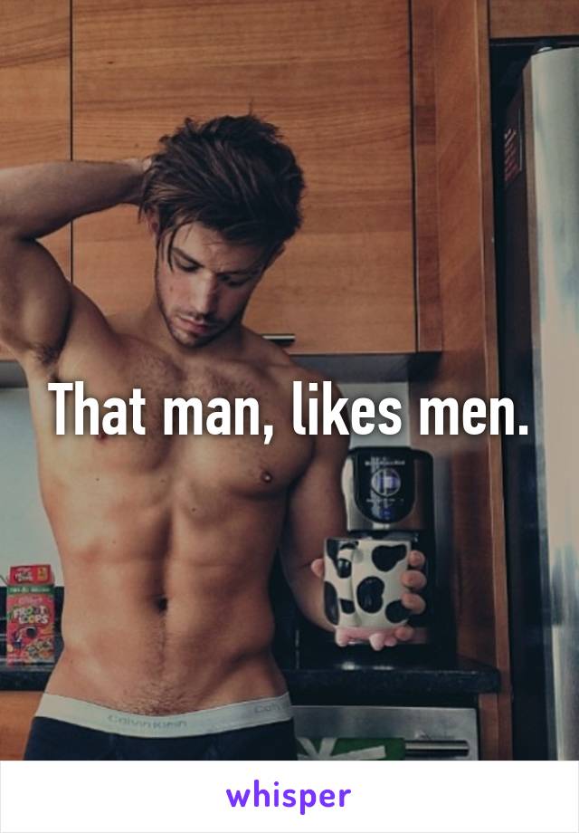 That man, likes men.