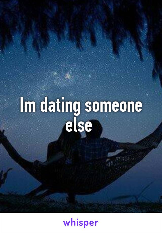 Im dating someone else 