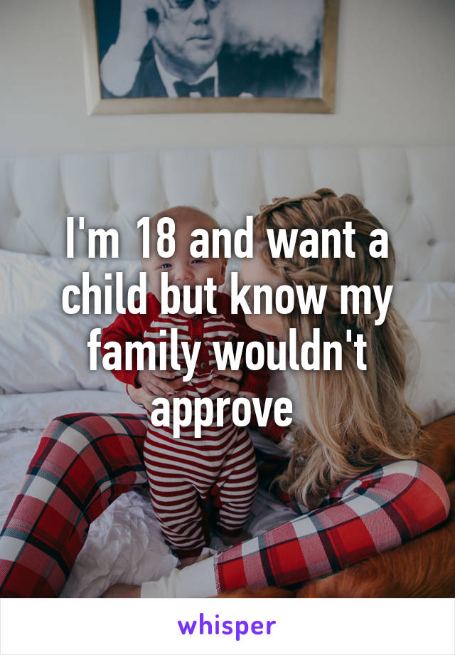 I'm 18 and want a child but know my family wouldn't approve 