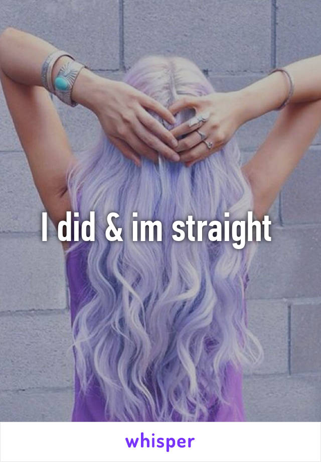 I did & im straight 