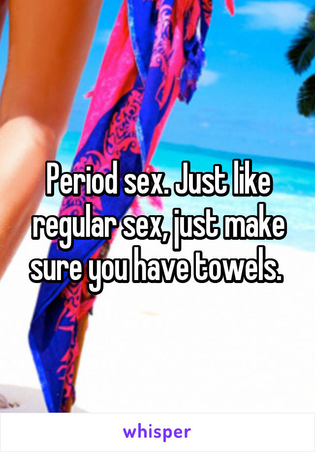 Period sex. Just like regular sex, just make sure you have towels. 