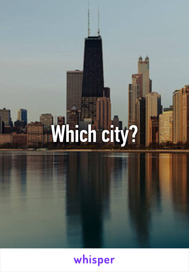 Which city?