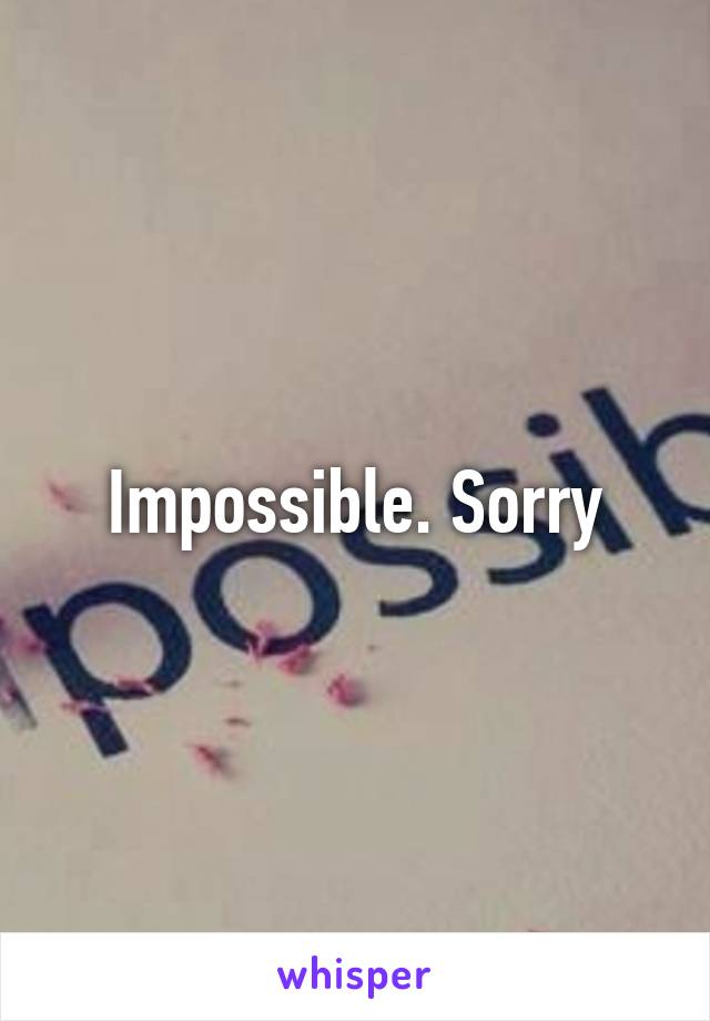 Impossible. Sorry