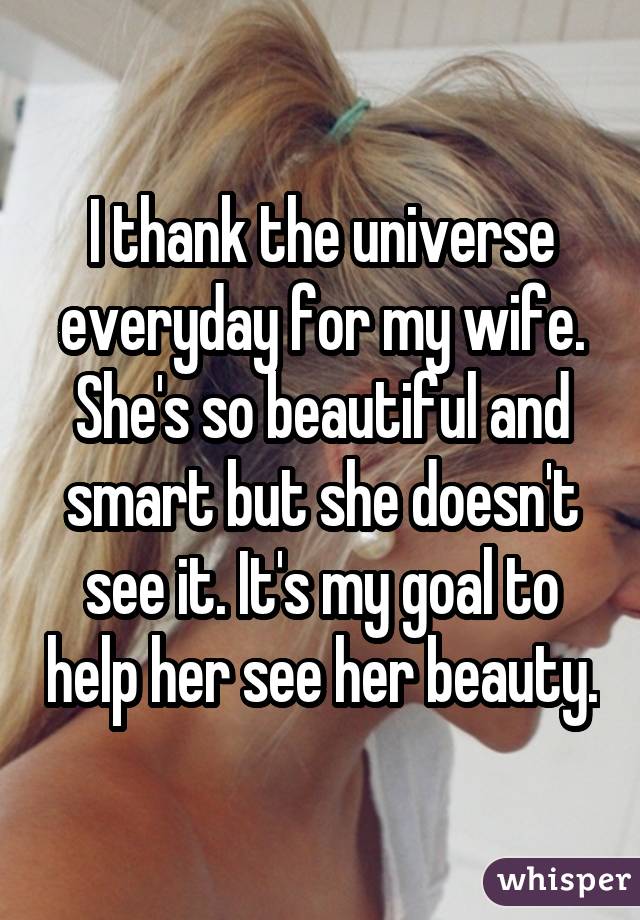 I thank the universe everyday for my wife. She
