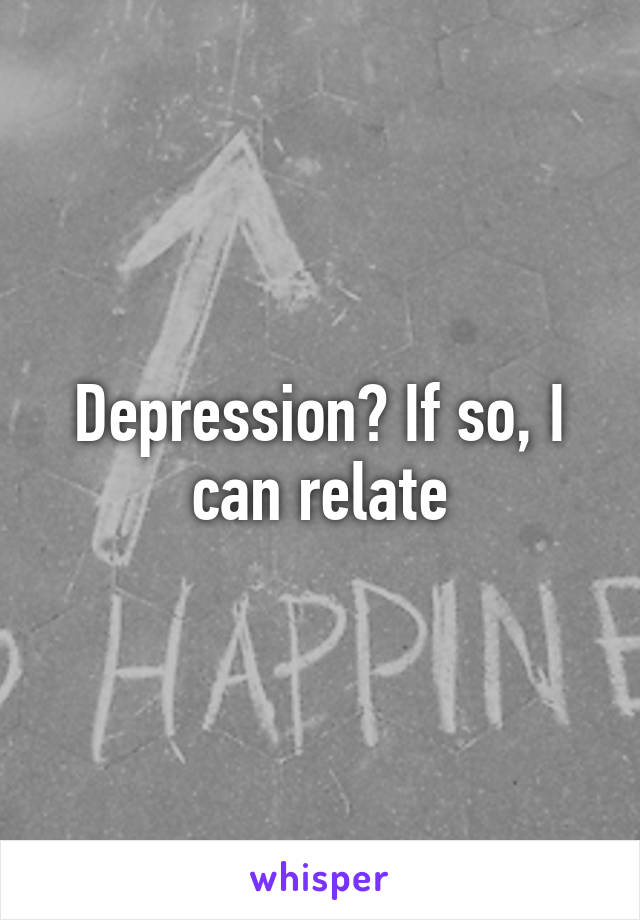 Depression? If so, I can relate