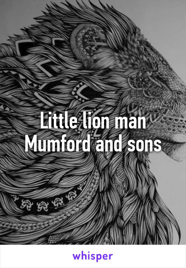 Little lion man
Mumford and sons