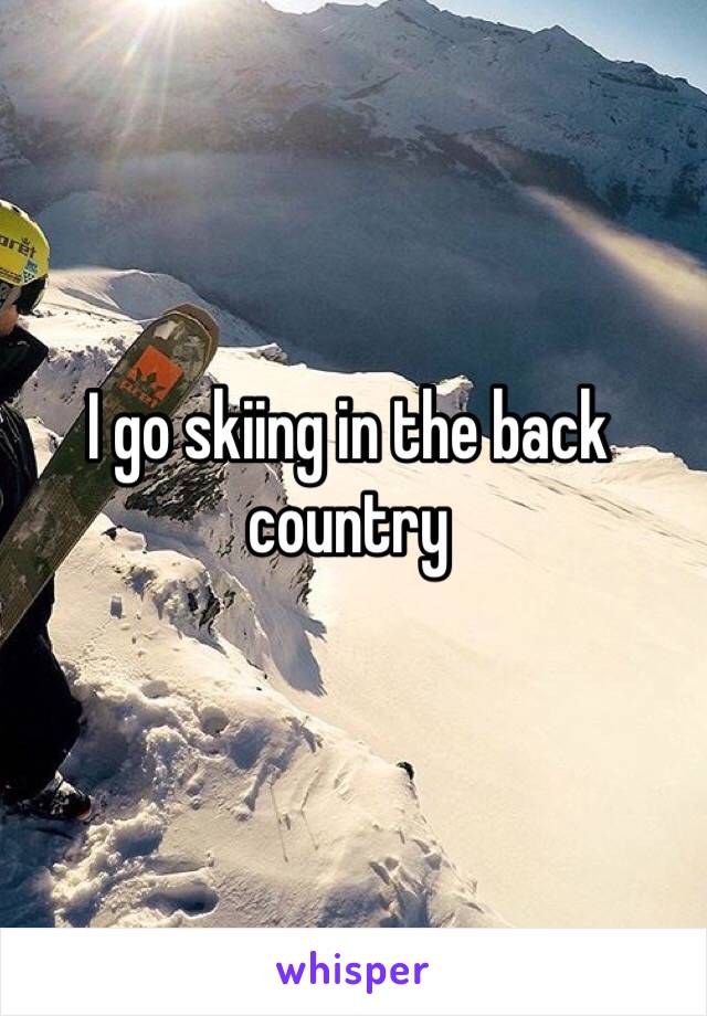 I go skiing in the back country 