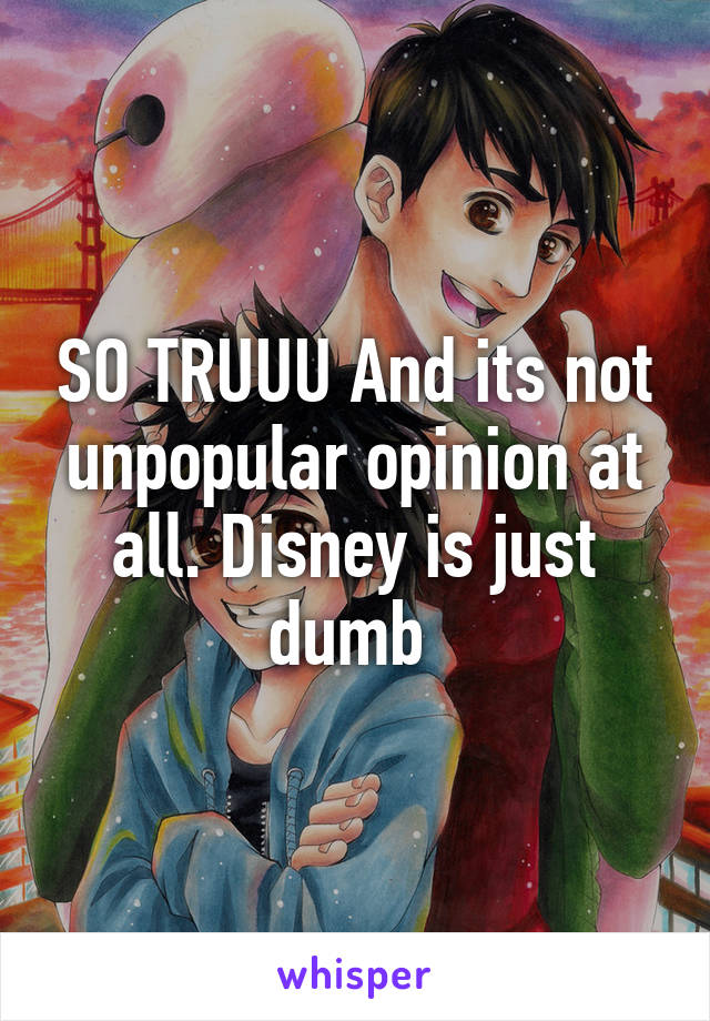 SO TRUUU And its not unpopular opinion at all. Disney is just dumb 