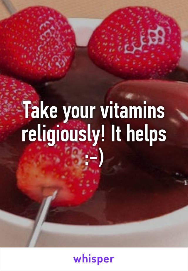 Take your vitamins religiously! It helps :-)