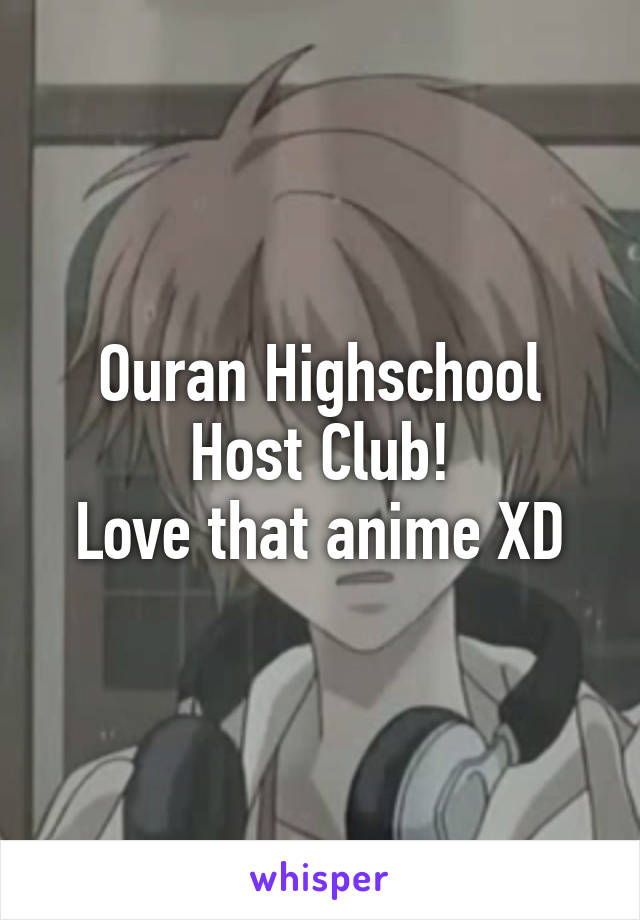 Ouran Highschool
Host Club!
Love that anime XD