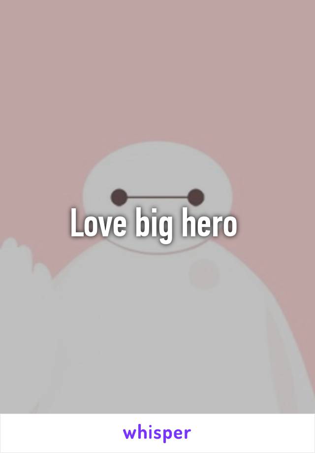 Love big hero 