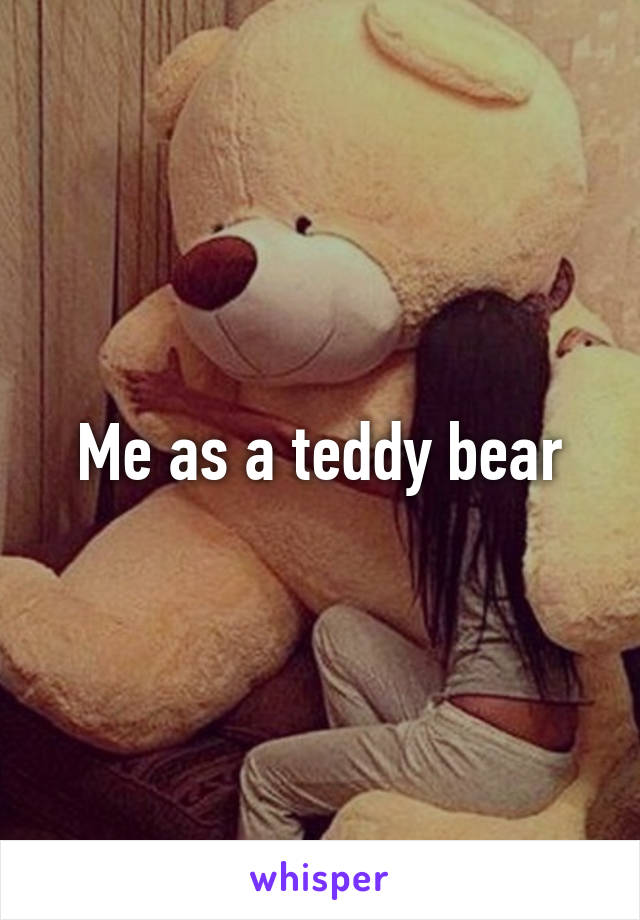 Me as a teddy bear