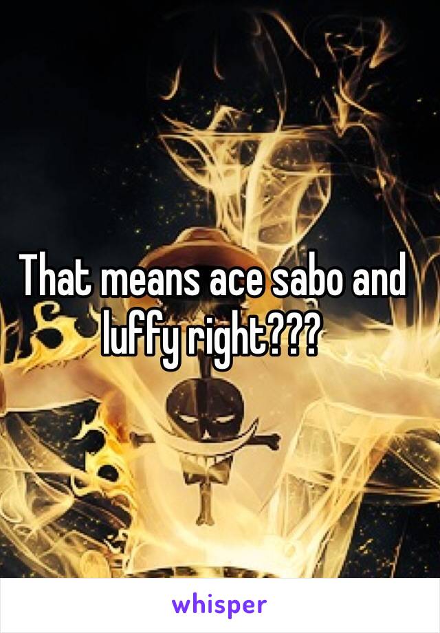 That means ace sabo and luffy right??? 