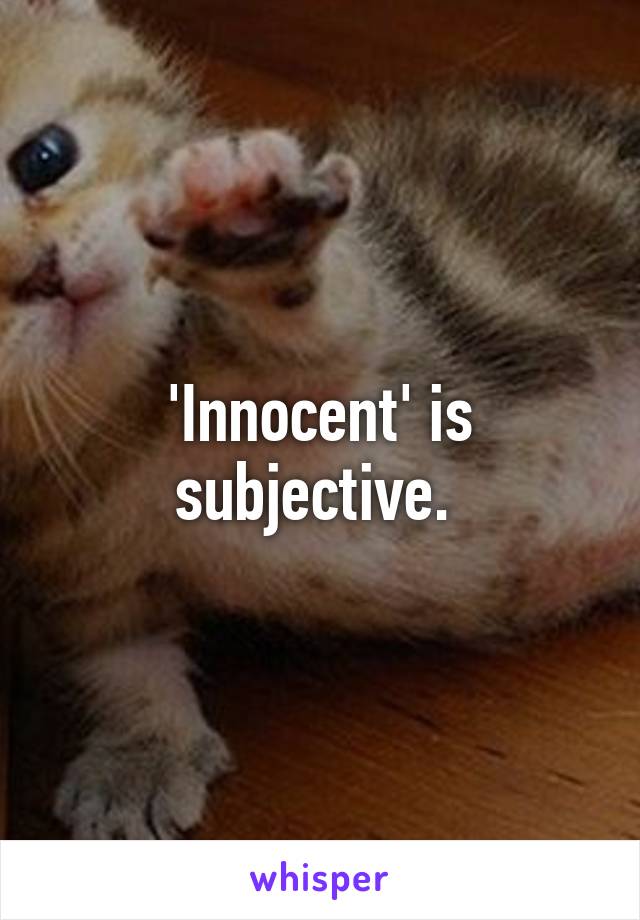 'Innocent' is subjective. 