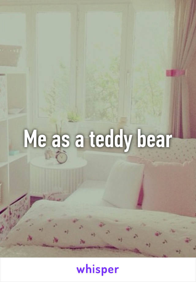 Me as a teddy bear